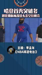 哈登首秀突破多,恩比德称从没这么多空位机会