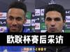 鹿同学译制丨欧联杯绝杀本菲卡赛后采访（奥巴/阿尔特塔）