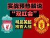 双红会榜首大战!实战预热解说:明晨英超19轮利物浦v曼联